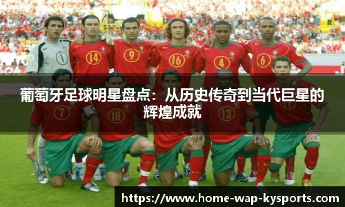 葡萄牙足球明星盘点：从历史传奇到当代巨星的辉煌成就