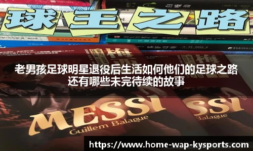 老男孩足球明星退役后生活如何他们的足球之路还有哪些未完待续的故事